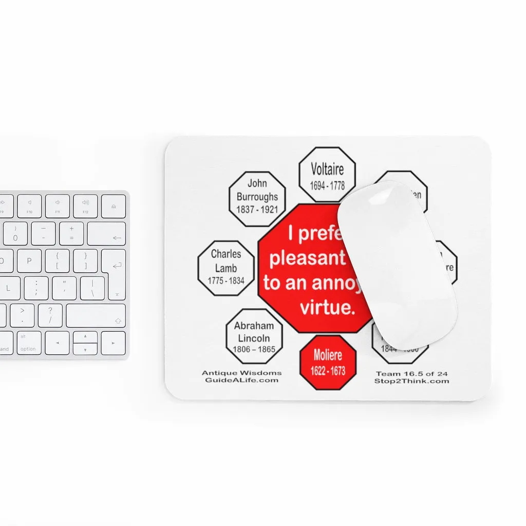 I prefer a pleasant vice to an annoying virtue.  -   Moliere  1622 - 1673  -  Pretty Witty Mousepads Stop2Think - S2T-16.5