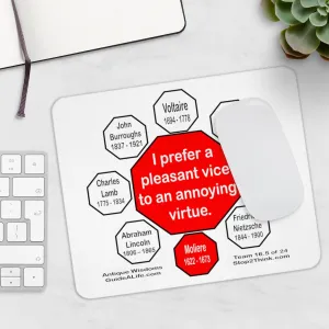 I prefer a pleasant vice to an annoying virtue.  -   Moliere  1622 - 1673  -  Pretty Witty Mousepads Stop2Think - S2T-16.5