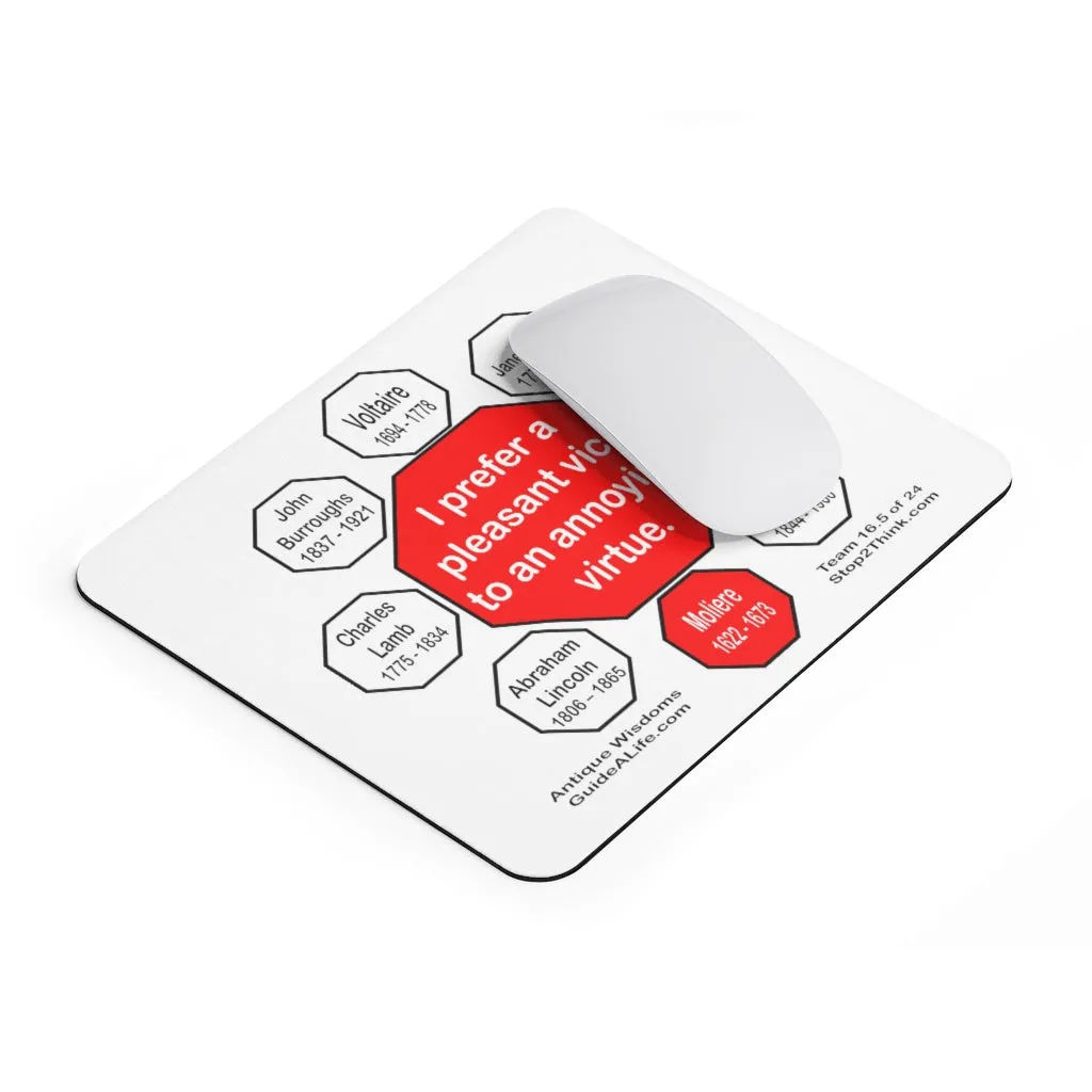 I prefer a pleasant vice to an annoying virtue.  -   Moliere  1622 - 1673  -  Pretty Witty Mousepads Stop2Think - S2T-16.5